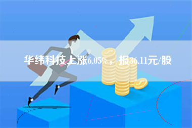 华纬科技上涨6.05%，报36.11元/股