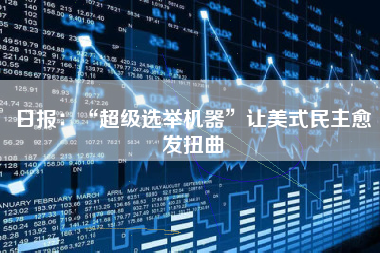 日报：“超级选举机器”让美式民主愈发扭曲