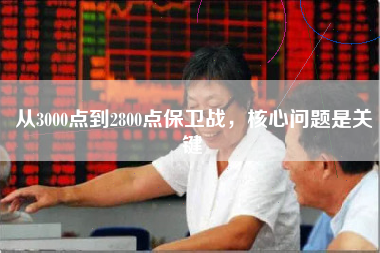 从3000点到2800点保卫战，核心问题是关键